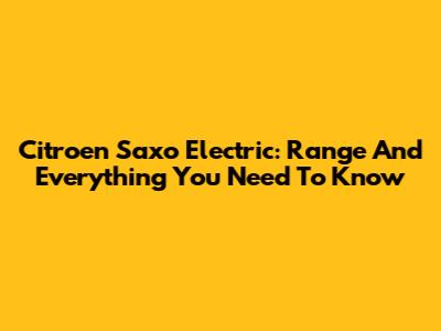 Citroen Saxo Electric: Range And Everything You Need To Know