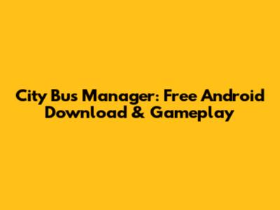 City Bus Manager: Free Android Download & Gameplay