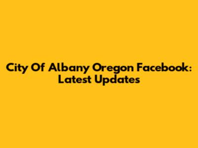 City Of Albany Oregon Facebook: Latest Updates
