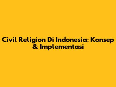 Civil Religion Di Indonesia: Konsep & Implementasi