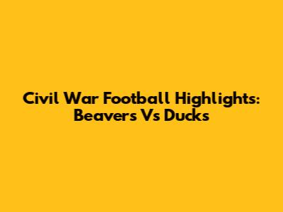 Civil War Football Highlights: Beavers Vs Ducks