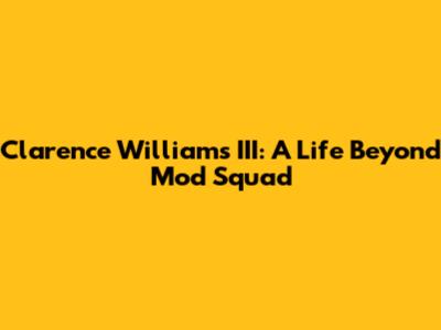 Clarence Williams III: A Life Beyond 'Mod Squad'