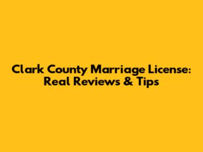 Clark County Marriage License: Real Reviews & Tips