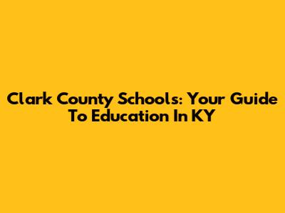 Clark County Schools: Your Guide To Education In KY