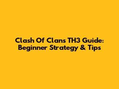 Clash Of Clans TH3 Guide: Beginner Strategy & Tips