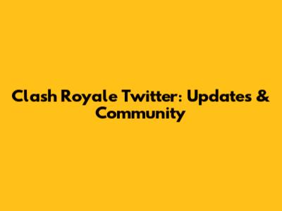 Clash Royale Twitter: Updates & Community