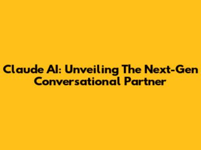 Claude AI: Unveiling The Next-Gen Conversational Partner