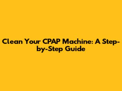 Clean Your CPAP Machine: A Step-by-Step Guide