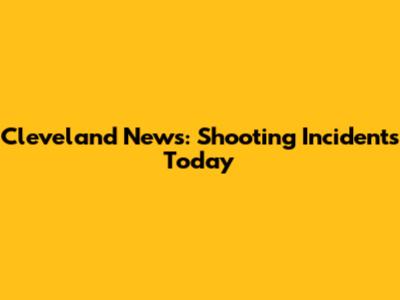 Cleveland News: Shooting Incidents Today