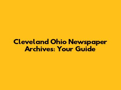 Cleveland Ohio Newspaper Archives: Your Guide