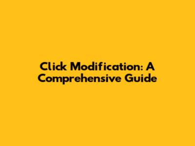 Click Modification: A Comprehensive Guide