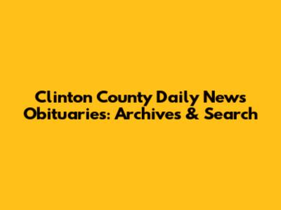 Clinton County Daily News Obituaries: Archives & Search