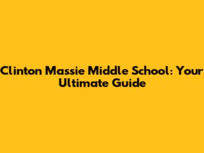Clinton Massie Middle School: Your Ultimate Guide