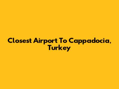 Closest Airport To Cappadocia, Turkey