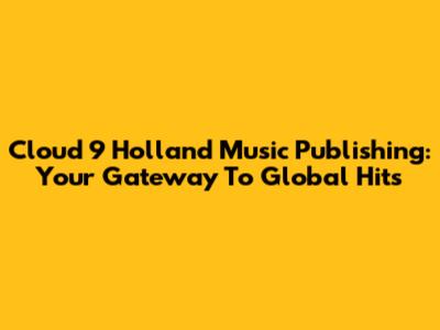 Cloud 9 Holland Music Publishing: Your Gateway To Global Hits