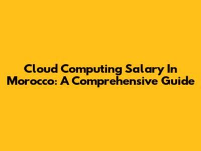 Cloud Computing Salary In Morocco: A Comprehensive Guide