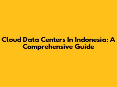 Cloud Data Centers In Indonesia: A Comprehensive Guide