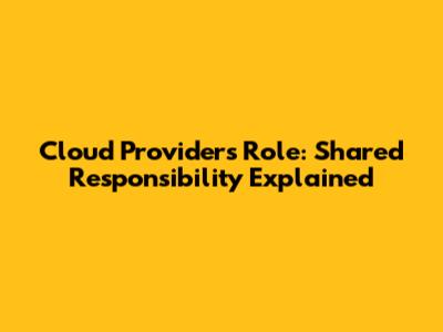Cloud Provider's Role: Shared Responsibility Explained