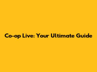 Co-op Live: Your Ultimate Guide
