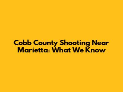Cobb County Shooting Near Marietta: What We Know