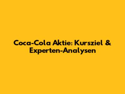Coca-Cola Aktie: Kursziel & Experten-Analysen