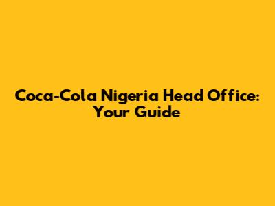 Coca-Cola Nigeria Head Office: Your Guide