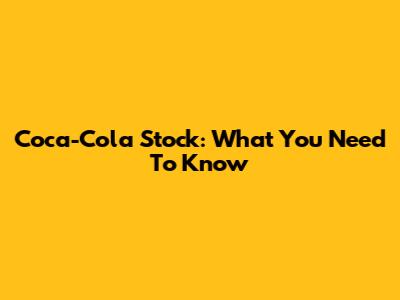 Coca-Cola Stock: What You Need To Know