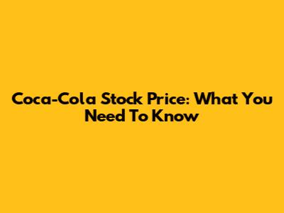 Coca-Cola Stock Price: What You Need To Know