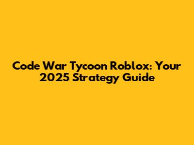 Code War Tycoon Roblox: Your 2025 Strategy Guide