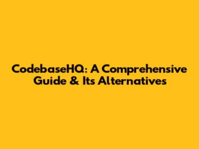 CodebaseHQ: A Comprehensive Guide & Its Alternatives