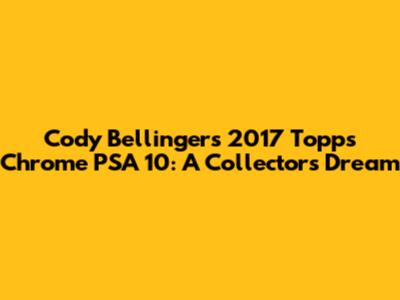Cody Bellinger's 2017 Topps Chrome PSA 10: A Collector's Dream