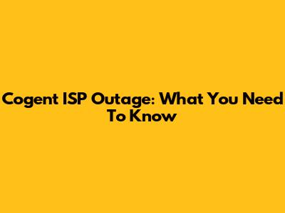 Cogent ISP Outage: What You Need To Know