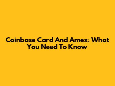 Coinbase Card And Amex: What You Need To Know