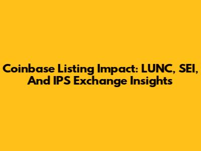 Coinbase Listing Impact: LUNC, SEI, And IPS Exchange Insights