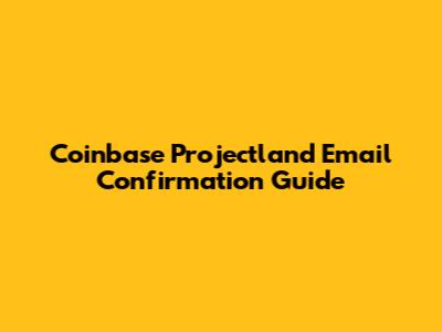 Coinbase Projectland Email Confirmation Guide