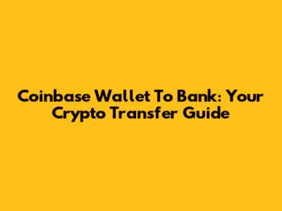 Coinbase Wallet To Bank: Your Crypto Transfer Guide