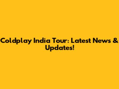 Coldplay India Tour: Latest News & Updates!