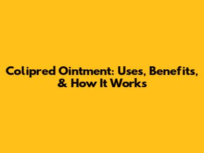 Colipred Ointment: Uses, Benefits, & How It Works
