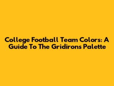 College Football Team Colors: A Guide To The Gridiron's Palette