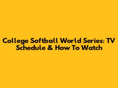 College Softball World Series: TV Schedule & How To Watch