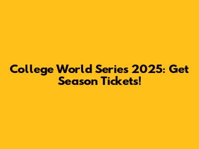 College World Series 2025: Get Season Tickets!