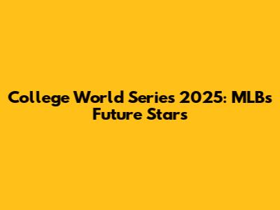 College World Series 2025: MLB's Future Stars