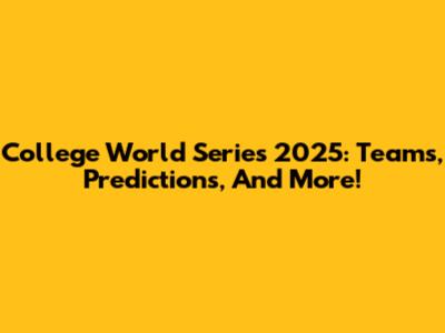 College World Series 2025: Teams, Predictions, And More!