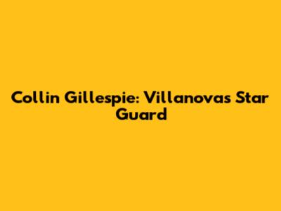 Collin Gillespie: Villanova's Star Guard