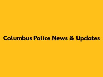 Columbus Police News & Updates