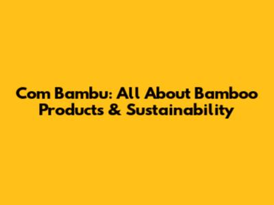 Com Bambu: All About Bamboo Products & Sustainability