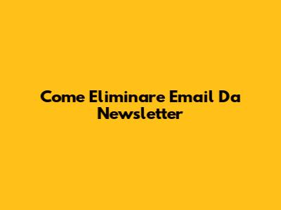 Come Eliminare Email Da Newsletter