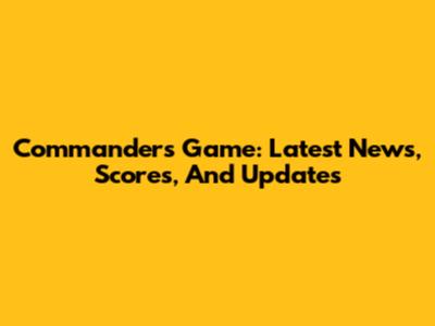 Commanders Game: Latest News, Scores, And Updates