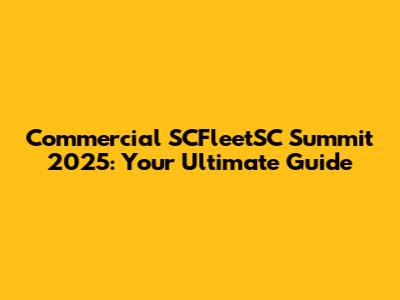 Commercial SCFleetSC Summit 2025: Your Ultimate Guide