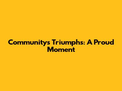 Community's Triumphs: A Proud Moment